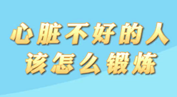 【名醫(yī)面對面之心臟100問】心臟不好的人該怎么鍛煉？