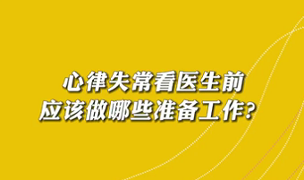 【名醫(yī)面對面之心臟100問】心律失常看醫(yī)生前應(yīng)該做哪些準(zhǔn)備工作？