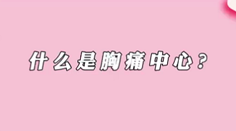 【名醫(yī)面對面之心臟100問】什么是胸痛中心？